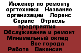 Инженер по ремонту оргтехники › Название организации ­ Лоренс Сервис › Отрасль предприятия ­ Обслуживание и ремонт › Минимальный оклад ­ 50 000 - Все города Работа » Вакансии   . Мордовия респ.